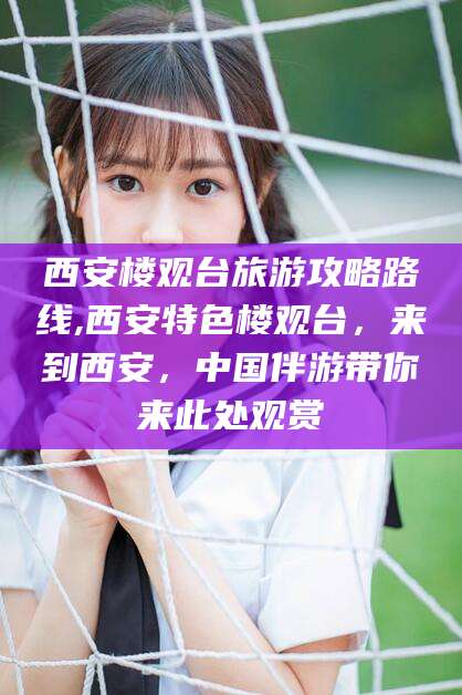 莱州西安楼观台旅游攻略路线,西安特色楼观台，来到西安，中国伴游带你来此处观赏