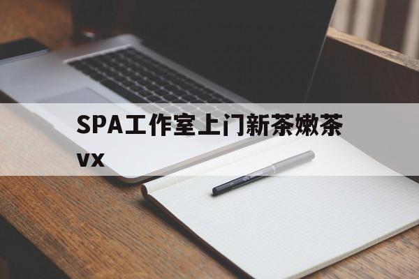 莱州广州哪里可以找约茶新茶的品茶地最新资讯（谁能告诉我哪里有莱州SPA工作室上门新茶嫩茶vx？）